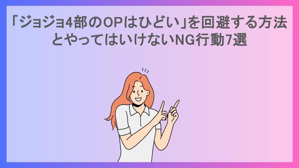 「ジョジョ4部のOPはひどい」を回避する方法とやってはいけないNG行動7選